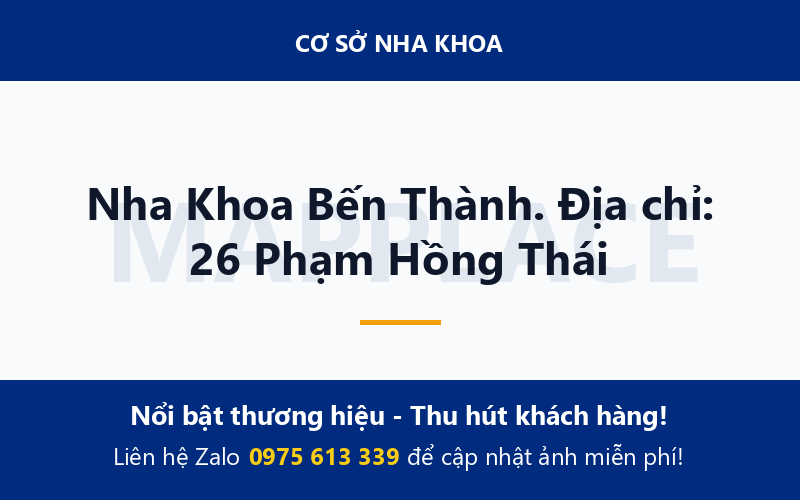 Nha Khoa Bến Thành. Địa chỉ: 26 Phạm Hồng Thái