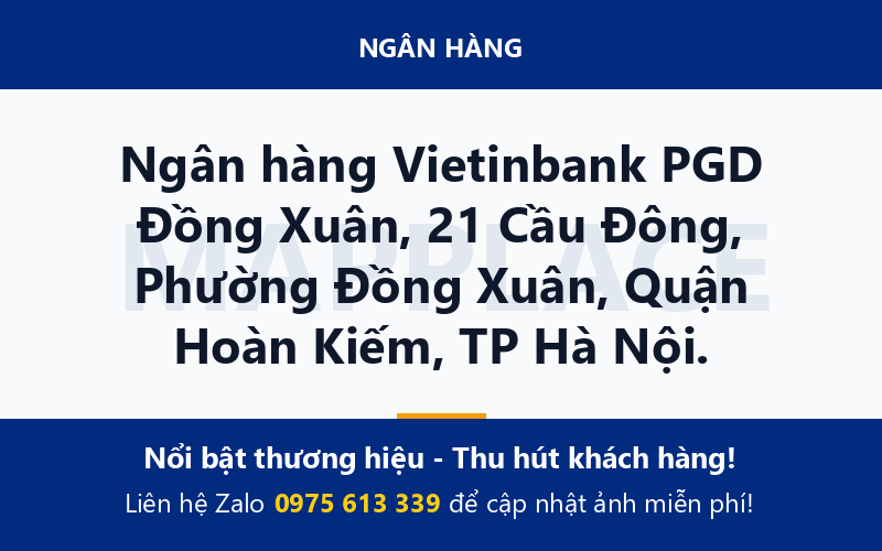 Ngân hàng Vietinbank PGD Đồng Xuân, 21 Cầu Đông, Phường Đồng Xuân, Quận Hoàn Kiếm, TP Hà Nội.