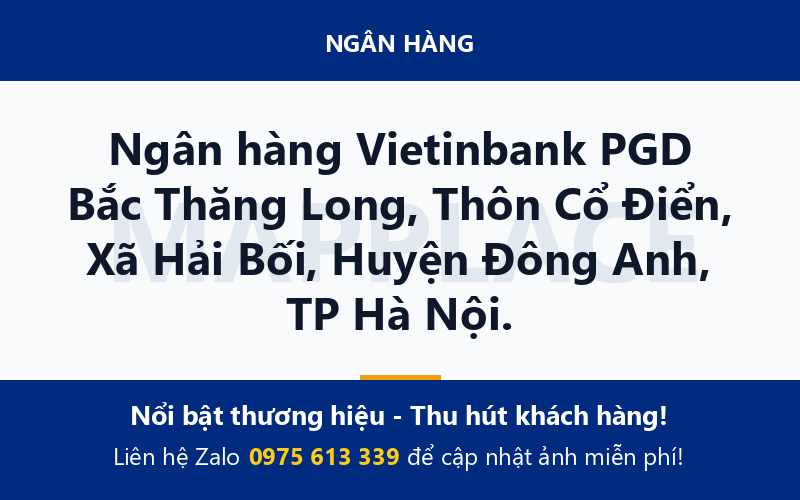 Ngân hàng Vietinbank PGD Bắc Thăng Long, Thôn Cổ Điển, Xã Hải Bối, Huyện Đông Anh, TP Hà Nội.