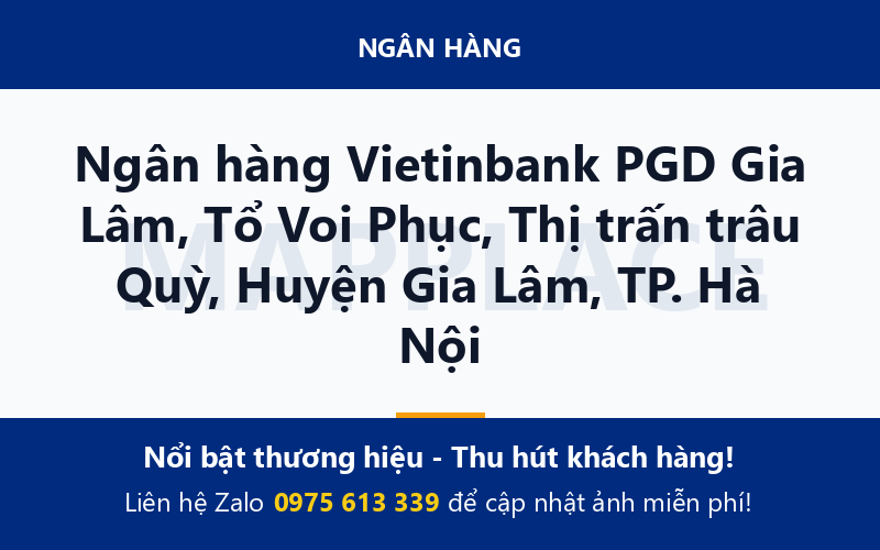 Ngân hàng Vietinbank PGD Gia Lâm, Tổ Voi Phục, Thị trấn trâu Quỳ, Huyện Gia Lâm, TP. Hà Nội