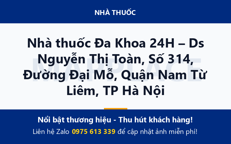 Nhà thuốc Đa Khoa 24H – Ds Nguyễn Thị Toàn, Số 314, Đường Đại Mỗ, Quận Nam Từ Liêm, TP Hà Nội