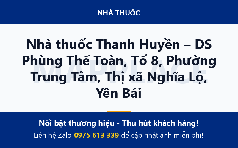 Nhà thuốc Thanh Huyền – DS Phùng Thế Toàn, Tổ 8, Phường Trung Tâm, Thị xã Nghĩa Lộ, Yên Bái