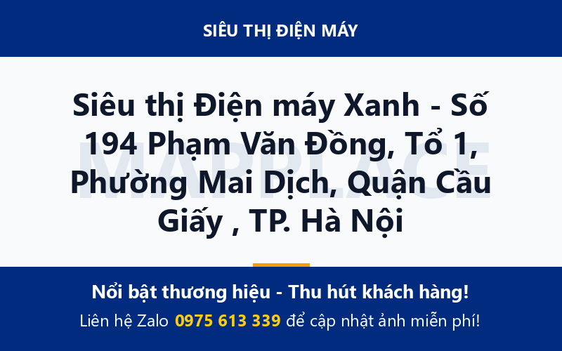 Siêu thị Điện máy Xanh - Số 194 Phạm Văn Đồng, Tổ 1, Phường Mai Dịch, Quận Cầu Giấy , TP. Hà Nội