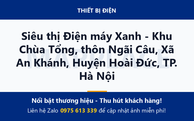 Siêu thị Điện máy Xanh - Khu Chùa Tổng, thôn Ngãi Câu, Xã An Khánh, Huyện Hoài Đức, TP. Hà Nội