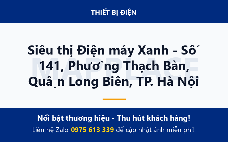Siêu thị Điện máy Xanh - Số 141, Phường Thạch Bàn, Quận Long Biên, TP. Hà Nội