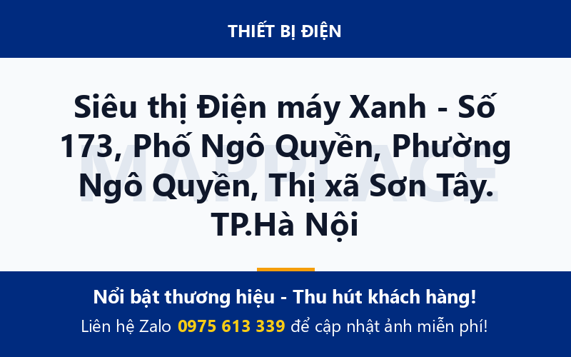 Siêu thị Điện máy Xanh - Số 173, Phố Ngô Quyền, Phường Ngô Quyền, Thị xã Sơn Tây. TP.Hà Nội