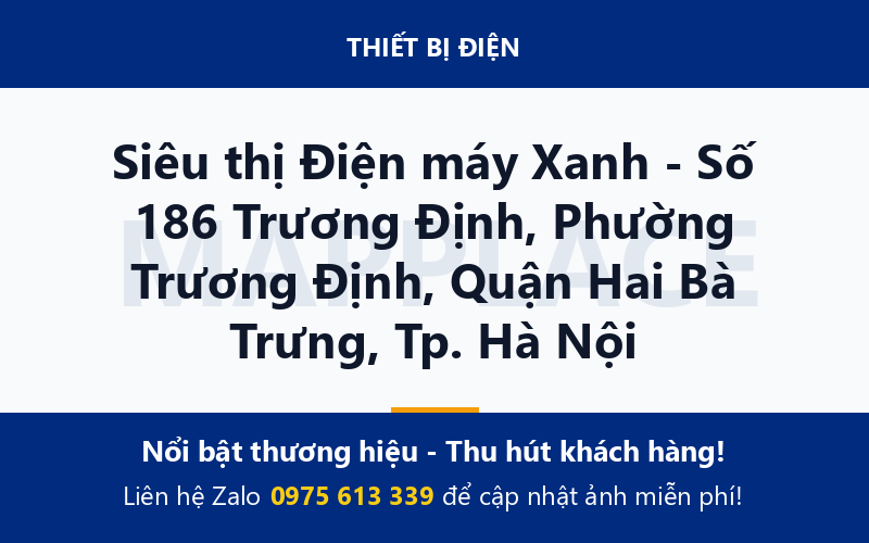 Siêu thị Điện máy Xanh - Số 186 Trương Định, Phường Trương Định, Quận Hai Bà Trưng, Tp. Hà Nội