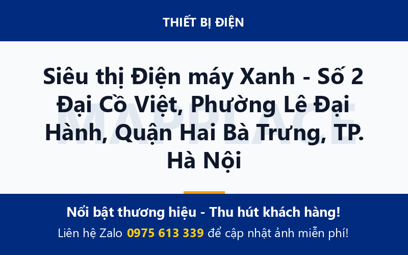 Siêu thị Điện máy Xanh - Số 2 Đại Cồ Việt, Phường Lê Đại Hành, Quận Hai Bà Trưng, TP. Hà Nội